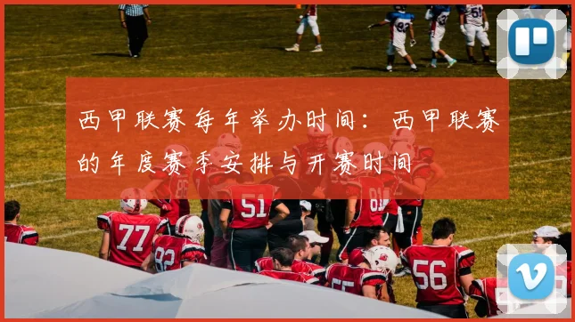 西甲联赛每年举办时间：西甲联赛的年度赛季安排与开赛时间