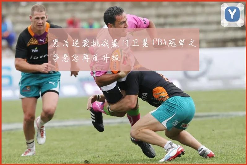 黑马逆袭挑战豪门卫冕 CBA冠军之争悬念再度升级